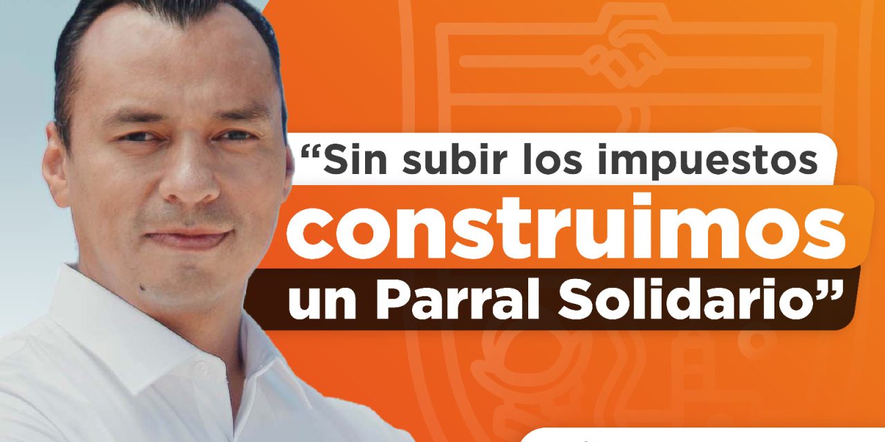Sin subir los impuestos construimos un Parral Solidario: Peña